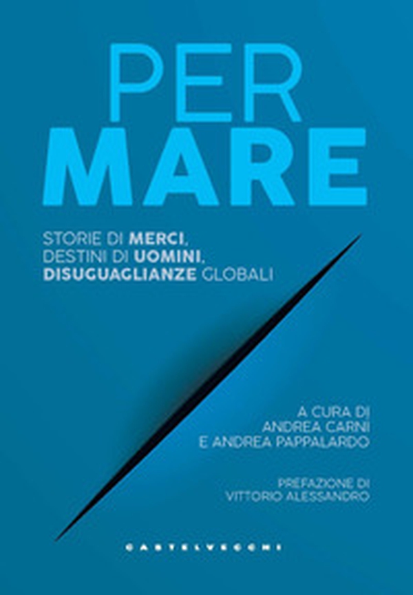 Per mare. Storie di merci, destini di uomini, disuguaglianze globali - Librerie.coop Per mare. Storie di merci, destini di uomini, disuguaglianze globali - Librerie.coop