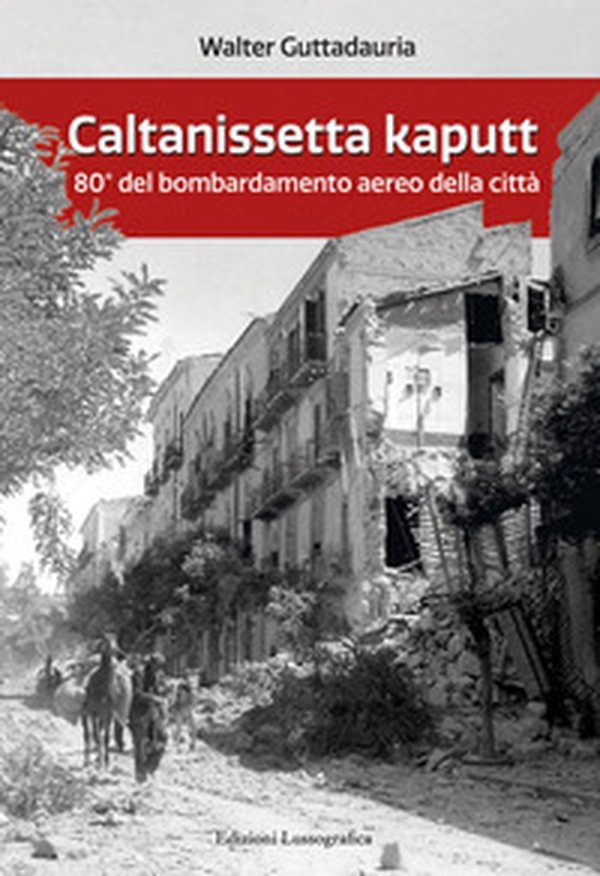 Caltanissetta kaputt. 80° del bombardamento aereo della città - Librerie.coop Caltanissetta kaputt. 80° del bombardamento aereo della città - Librerie.coop