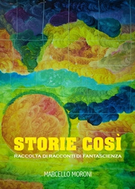 Storie così. Raccolti di racconti di fantascienza - Librerie.coop