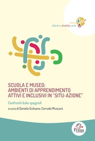 Scuola e museo: ambienti di apprendimento attivi e inclusivi in «situ-azione». Confronti italo-spagnoli - Librerie.coop