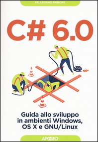 C# 6.0. Guida allo sviluppo in ambienti Windows, OS X e GNU/Linux - Librerie.coop C# 6.0. Guida allo sviluppo in ambienti Windows, OS X e GNU/Linux - Librerie.coop
