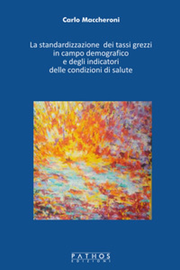 La standardizzazione dei tassi grezzi in campo demografico e degli indicatori delle condizioni di salute - Librerie.coop