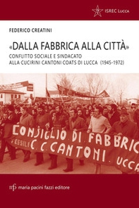 «Dalla fabbrica alla città». Conflitto sociale e sindacato alla Cucirini Cantoni Coats di Lucca (1945-1972) - Librerie.coop