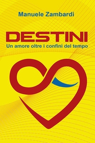 Destini. Un amore oltre i confini del tempo - Librerie.coop