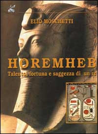 Horemheb. Talento, fortuna e saggezza di un re - Librerie.coop