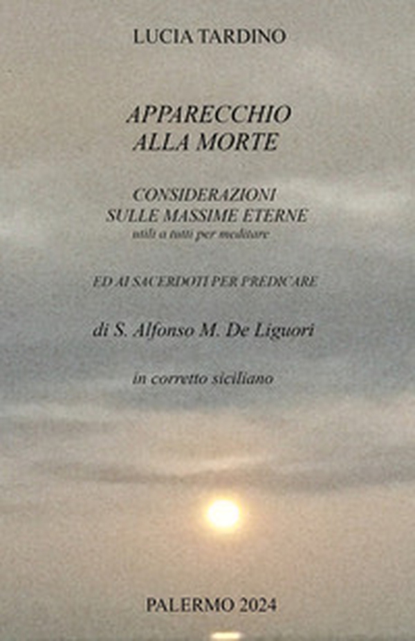Apparecchio alla morte, considerazioni sulle massime eterne utili a tutti per meditare ed ai sacerdoti per predicare. In corretto siciliano - Librerie.coop Apparecchio alla morte, considerazioni sulle massime eterne utili a tutti per meditare ed ai sacerdoti per predicare. In corretto siciliano - Librerie.coop