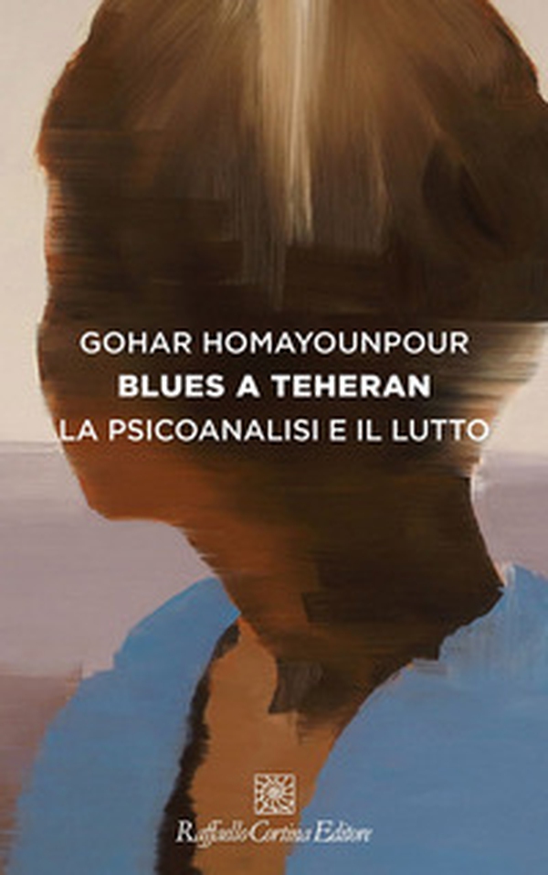 Blues a Teheran. La psicoanalisi e il lutto - Librerie.coop Blues a Teheran. La psicoanalisi e il lutto - Librerie.coop