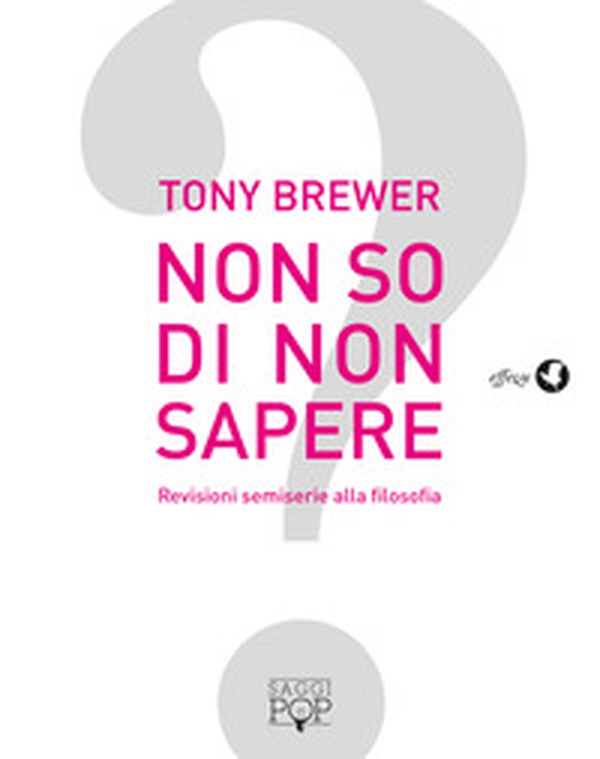 Non so di non sapere. Revisioni semiserie alla filosofia - Librerie.coop Non so di non sapere. Revisioni semiserie alla filosofia - Librerie.coop