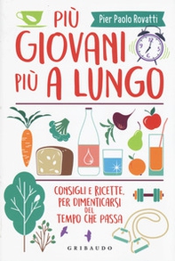 Più giovani più a lungo. Consigli e ricette per dimenticarsi del tempo che passa - Librerie.coop