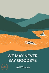 We may never say goodbye - Librerie.coop We may never say goodbye - Librerie.coop