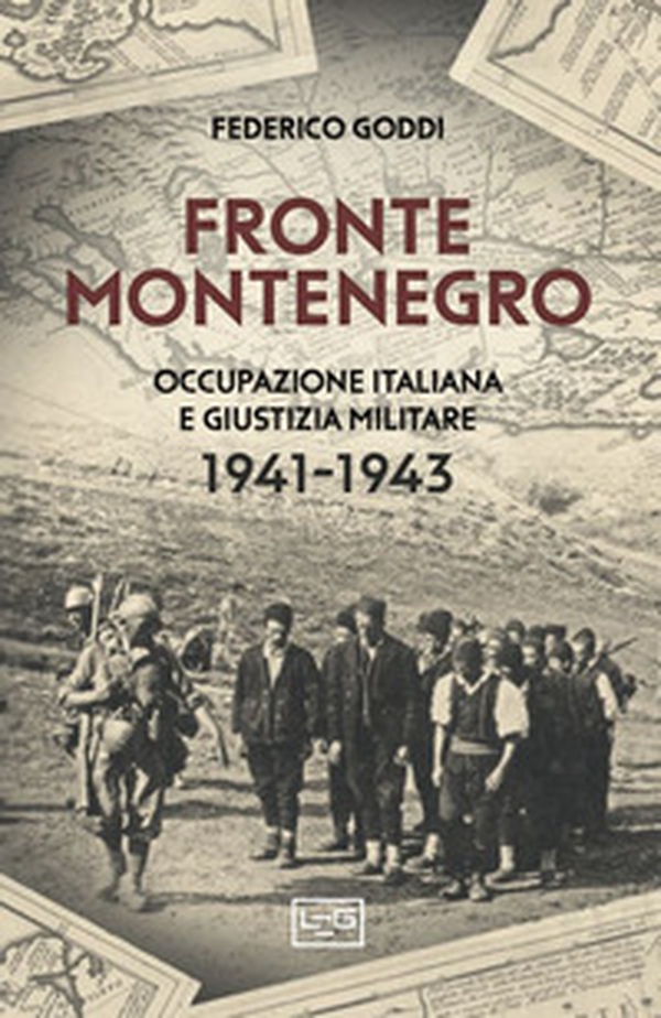 Fronte Montenegro. Occupazione italiana e giustizia militare 1941-1943 - Librerie.coop Fronte Montenegro. Occupazione italiana e giustizia militare 1941-1943 - Librerie.coop
