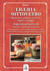 Liguria sottovetro. Marmellate, gelatine, conserve, liquori e sciroppi-Liguria preserved. Jams, conserves, liqueurs and syrups - Librerie.coop