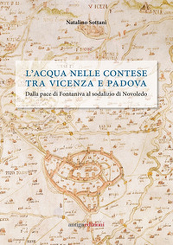 L'acqua nelle contese tra Vicenza e Padova. Dalla pace di Fontaniva al sodalizio di Novoledo - Librerie.coop L'acqua nelle contese tra Vicenza e Padova. Dalla pace di Fontaniva al sodalizio di Novoledo - Librerie.coop