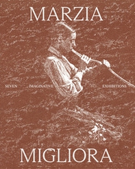 Marzia Migliora. Seven imaginative exhibitions 1993-2024 - Librerie.coop
