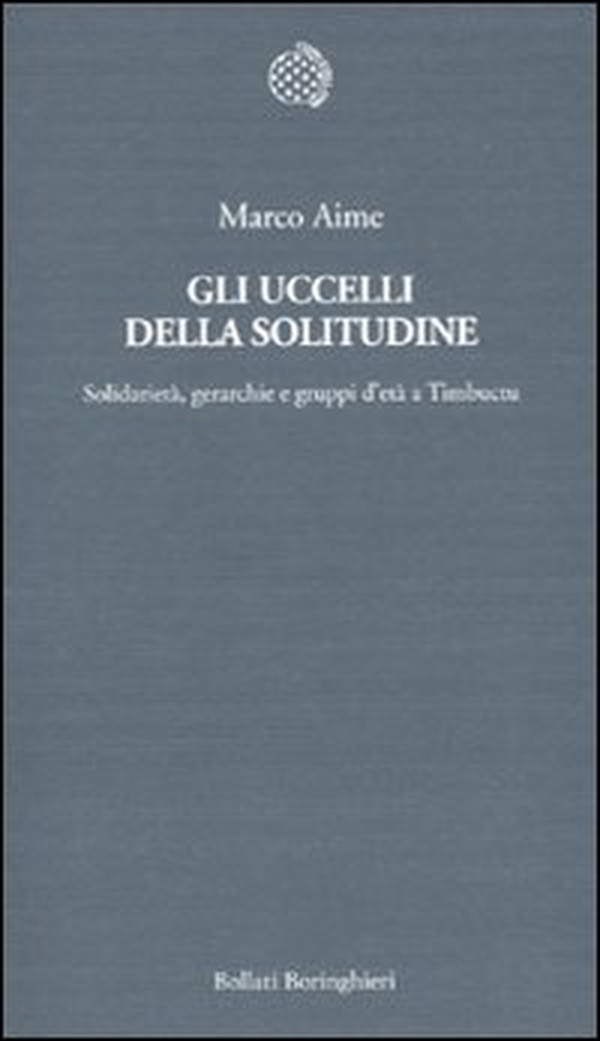 Gli uccelli della solitudine. Solidarietà, gerarchie e gruppi d'età a Timbuctu - Librerie.coop Gli uccelli della solitudine. Solidarietà, gerarchie e gruppi d'età a Timbuctu - Librerie.coop