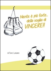 Niente è più forte della voglia di vincere!! - Librerie.coop Niente è più forte della voglia di vincere!! - Librerie.coop