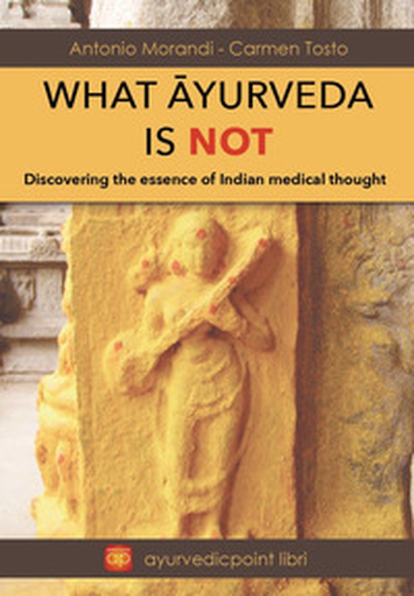 What Ayurveda is not. Discovering the essence of indian medical thought - Librerie.coop What Ayurveda is not. Discovering the essence of indian medical thought - Librerie.coop