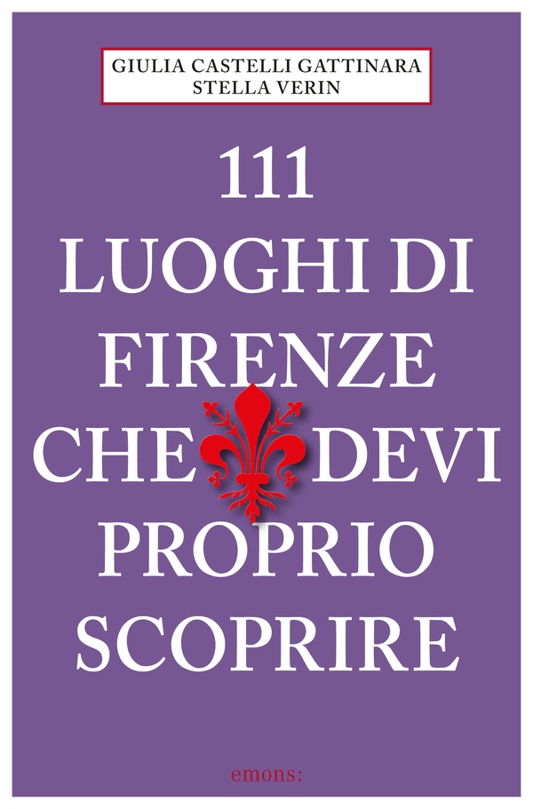 111 luoghi di Firenze che devi proprio scoprire - Librerie.coop 111 luoghi di Firenze che devi proprio scoprire - Librerie.coop