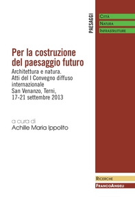 Per la costruzione del paesaggio futuro. Architettura e natura. Atti del I Convegno diffuso internazionale, San Venanzo - Terni, 17-21 Settembre 2013 - Librerie.coop Per la costruzione del paesaggio futuro. Architettura e natura. Atti del I Convegno diffuso internazionale, San Venanzo - Terni, 17-21 Settembre 2013 - Librerie.coop