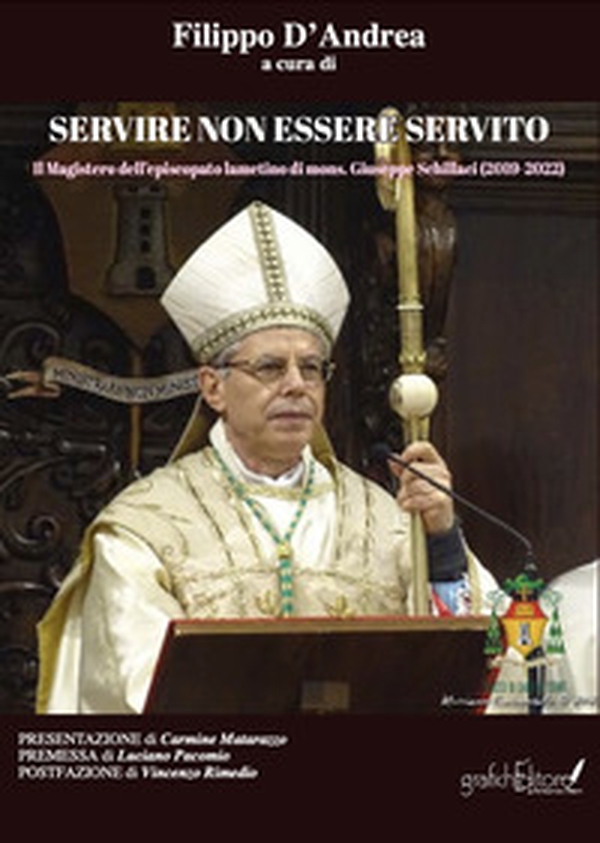 Servire non essere servito. Il Magistero dell'episcopato lametino di mons. Giuseppe Schillaci (2019-2022) - Librerie.coop Servire non essere servito. Il Magistero dell'episcopato lametino di mons. Giuseppe Schillaci (2019-2022) - Librerie.coop
