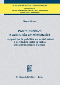 Potere pubblico e autotutela amministrativa. I rapporti tra la pubblica amministrazione e il cittadino nello specchio dell'annullamento d'ufficio - Librerie.coop