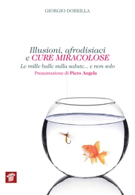 Illusioni, afrodisiaci e cure miracolose. Le mille balle sulla salute... e non solo - Librerie.coop