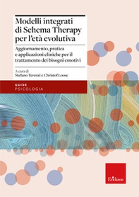 Modelli integrati di Schema Therapy per l'età evolutiva. Aggiornamento, pratica e applicazioni cliniche per il trattamento dei bisogni emotivi - Librerie.coop