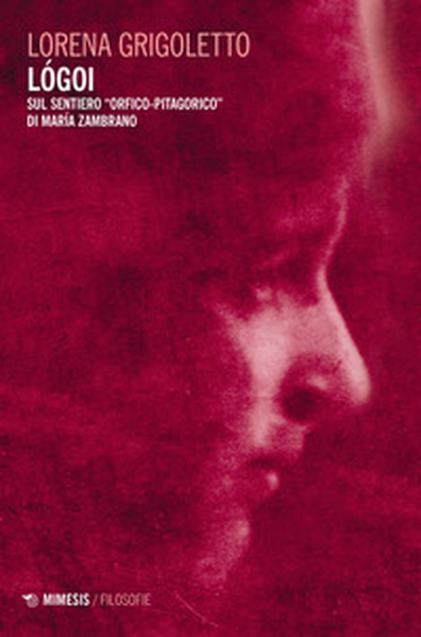 Lógoi. Sul sentiero «orfico-pitagorico» di María Zambrano - Librerie.coop Lógoi. Sul sentiero «orfico-pitagorico» di María Zambrano - Librerie.coop
