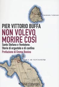 Non volevo morire così. Santo Stefano e Ventotene. Storie di ergastolo e di confino - Librerie.coop