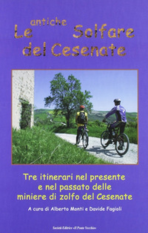 Le antiche solfare del cesenate. Tre itinerari nel presente e nel passato delle miniere di zolfo del cesenate - Librerie.coop Le antiche solfare del cesenate. Tre itinerari nel presente e nel passato delle miniere di zolfo del cesenate - Librerie.coop