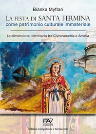 La festa di Santa Fermina come patrimonio culturale immateriale. La dimensione identitaria tra Civitavecchia e Amelia - Librerie.coop