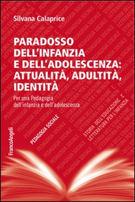Paradosso dell'infanzia e dell'adolescenza: attualità, adultità, identità. Per una pedagogia dell'infanzia e dell'adolescenza - Librerie.coop