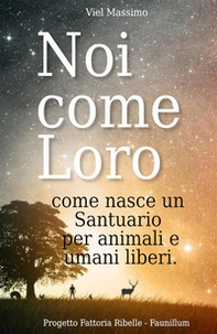 Noi come loro. Come nasce un santuario per animali e umani liberi - Librerie.coop