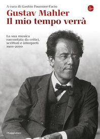 Gustav Mahler. Il mio tempo verrà. La sua musica raccontata da critici, scrittori e interpreti. 1901-2010 - Librerie.coop Gustav Mahler. Il mio tempo verrà. La sua musica raccontata da critici, scrittori e interpreti. 1901-2010 - Librerie.coop