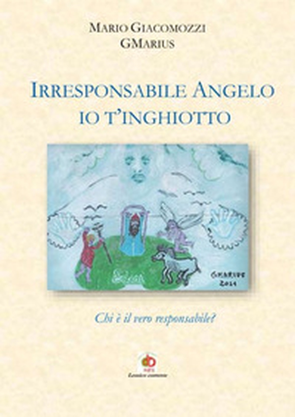 Irresponsabile Angelo, io t'inghiotto. Chi è il vero responsabile? - Librerie.coop Irresponsabile Angelo, io t'inghiotto. Chi è il vero responsabile? - Librerie.coop