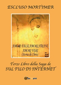 Amori falsi, amori strani, amori veri (Storia di Chris). Terzo libro della saga sul filo di internet - Librerie.coop
