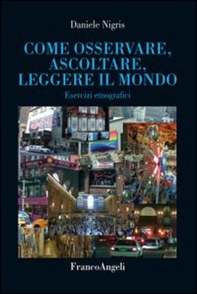 Come osservare, ascoltare, leggere il mondo. Esercizi etnografici - Librerie.coop
