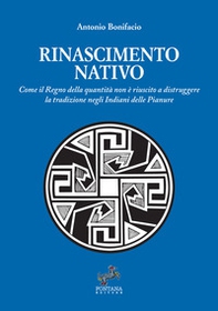 Rinascimento nativo. Come il Regno della quantità non è riuscito a distruggere la tradizione negli Indiani delle Pianure - Librerie.coop