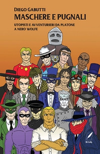 Maschere e pugnali. Utopisti e avventurieri da Platone a Nero Wolfe - Librerie.coop