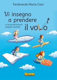 Vi insegno a prendere il volo. La «scuola del gratuito» spiegata ai bambini - Librerie.coop Vi insegno a prendere il volo. La «scuola del gratuito» spiegata ai bambini - Librerie.coop