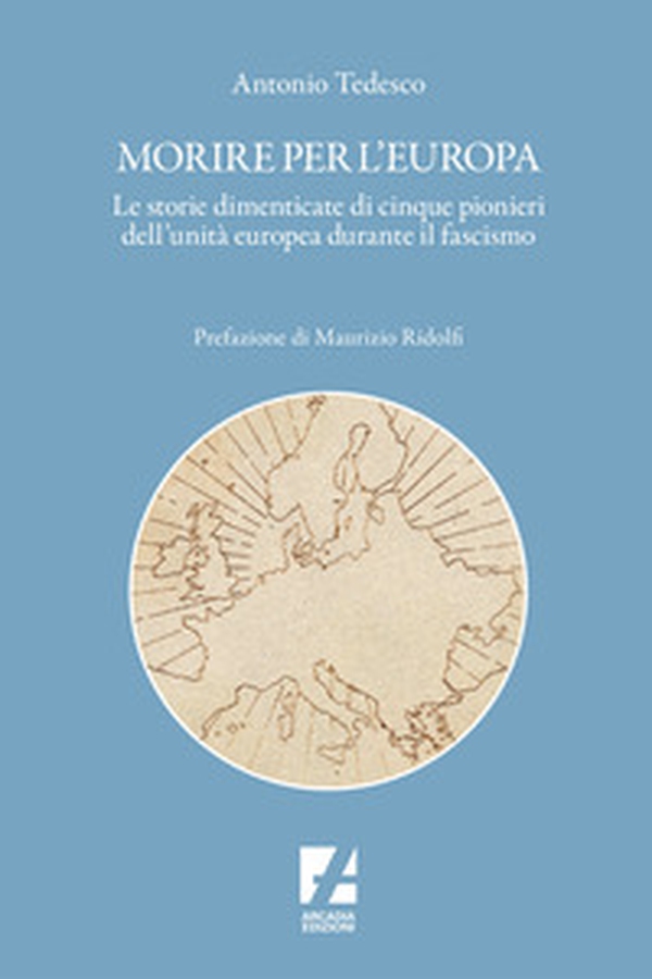 Morire per l'Europa. Le storie dimenticate di cinque pionieri dell'unità europea durante il fascismo - Librerie.coop Morire per l'Europa. Le storie dimenticate di cinque pionieri dell'unità europea durante il fascismo - Librerie.coop