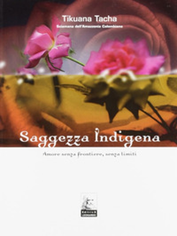 Saggezza indigena. Amore senza frontiere, senza limiti - Librerie.coop Saggezza indigena. Amore senza frontiere, senza limiti - Librerie.coop