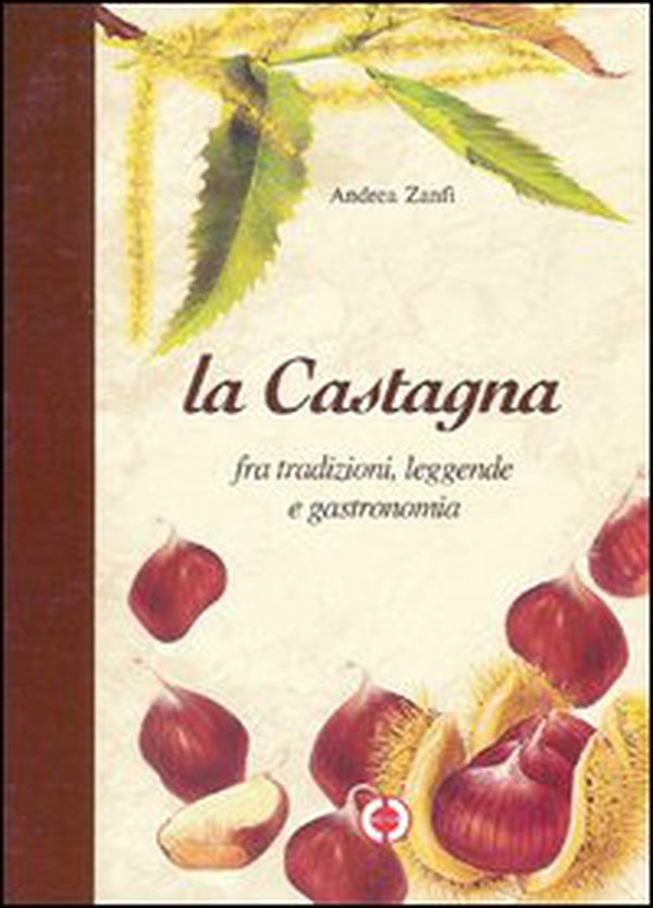 La castagna. Fra tradizioni, leggende e gastronomia - Librerie.coop La castagna. Fra tradizioni, leggende e gastronomia - Librerie.coop