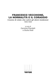 Francesco Vecchione, la normalità e il coraggio. L'uomo di stato che salvò gli ebrei modenesi 1943-1944 - Librerie.coop