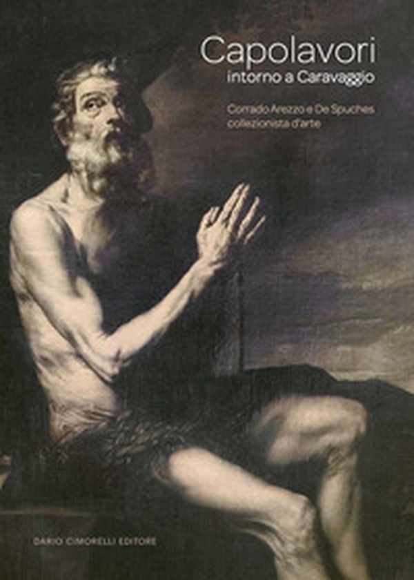 Capolavori intorno a Caravaggio. Corrado Arezzo De Spuches collezionista d'arte. Catalogo della mostra (Ragusa Ibla, 16 giugno-21 settembre 2024) - Librerie.coop Capolavori intorno a Caravaggio. Corrado Arezzo De Spuches collezionista d'arte. Catalogo della mostra (Ragusa Ibla, 16 giugno-21 settembre 2024) - Librerie.coop