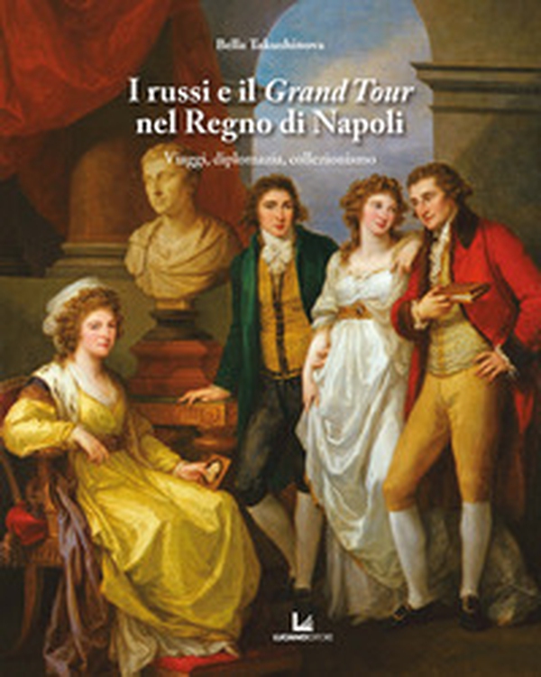 I russi e il Grand Tour nel Regno di Napoli. Viaggi, diplomazia, collezionismo - Librerie.coop