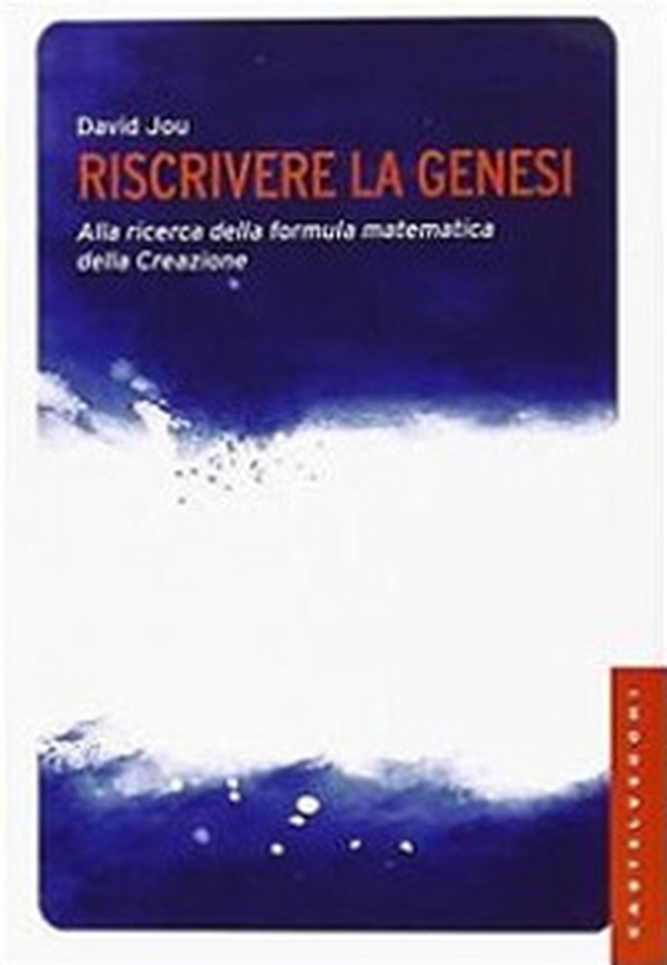 Riscrivere la Genesi. Alla ricerca della formula matematica della creazione - Librerie.coop Riscrivere la Genesi. Alla ricerca della formula matematica della creazione - Librerie.coop