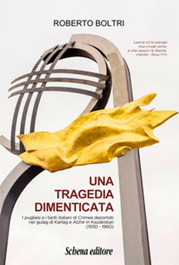Una tragedia dimenticata. I pugliesi e i tanti italiani di Crimea deportati nei gulag di Karlag e Alzhir in Kazakistan (1930-1960) - Librerie.coop Una tragedia dimenticata. I pugliesi e i tanti italiani di Crimea deportati nei gulag di Karlag e Alzhir in Kazakistan (1930-1960) - Librerie.coop