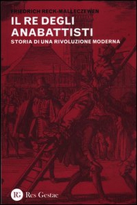 Il re degli anabattisti. Storia di una rivoluzione moderna - Librerie.coop