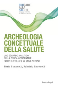 Archeologia concettuale della salute. Uno sguardo analitico nella civiltà occidentale per interpretare le sfide attuali - Librerie.coop Archeologia concettuale della salute. Uno sguardo analitico nella civiltà occidentale per interpretare le sfide attuali - Librerie.coop